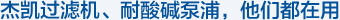 耀世娱乐过滤机、耐酸碱泵浦，他们都在用